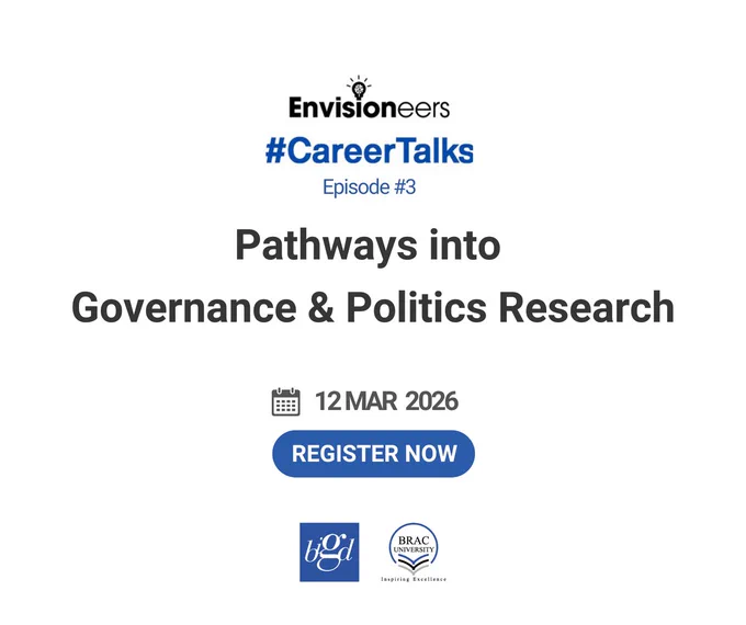🎙 We’re back with another episode of Envisioneers #CareerTalks!

Episode 03 | Pathways into Governance & Politics Research

Thinking about building a career in governance and politics research but unsure where to start? This session brings together researchers from the Governance and Politics cluster at BIGD to talk about how they entered the field, what research in this space actually involves, and the skills that matter along the way.

If you’re studying Political Science, Sociology, Anthropology, International Relations, or a related discipline and exploring research as a career path, this conversation is for you.

We’ll also discuss structured entry routes into this field, including BIGD’s upcoming Governance and Politics Research Fellowship (GPRF) Programme.

🗓 12 March 2026
📋 Register by 11 March 2026 
