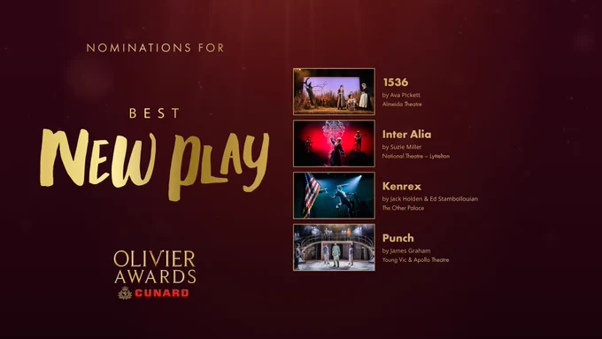 The nominees for Best New Play are:

1536
by Ava Pickett
Almeida Theatre

Inter Alia
by Suzie Miller
National Theatre – Lyttleton

Kenrex
by Jack Holden & Ed Stambollouian
The Other Palace

Punch
by James Graham
Young Vic & Apollo Theatre