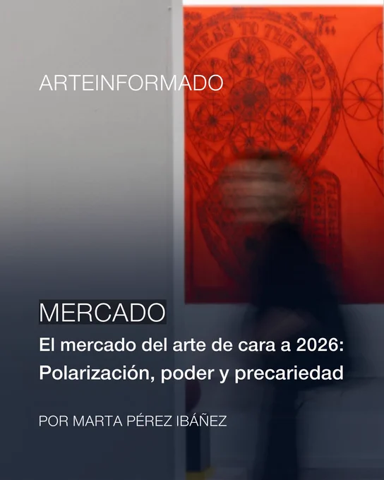 Mercado: El mercado del arte de cara a 2026: Polarización, poder y precariedad

POR MARTA PéREZ IBáñEZ
