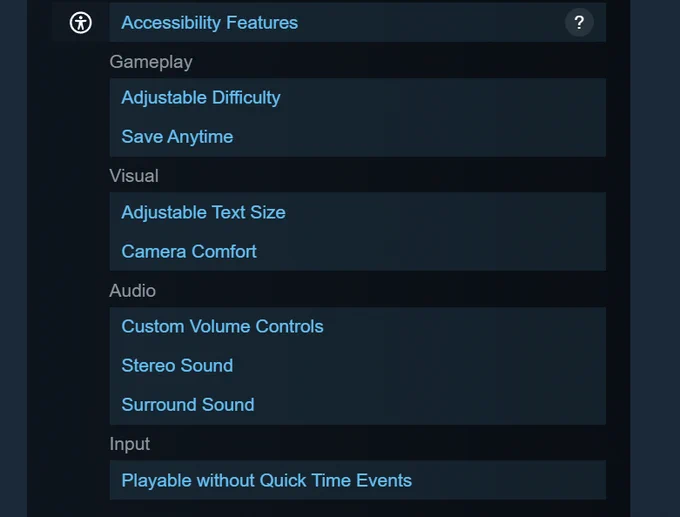 A list of accessibility features on Steam for Lightyear Frontier. 
The list incudes: 
- Adjustable Difficulty
- Save Anytime
- Adjustable Text Size
- Camera Comfort 
- Custom Volume Controls
- Stereo Sound
- Surround Sound
- Playable without Quick Time Events