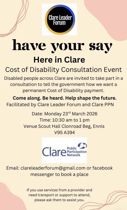 Have your say, here in Clare, cost of disability consultation event Clare Leader Forum and Clare PPN 10:30 - 1pm, Monday 23rd March, Scout Hall, Clonroad Beg, Ennis
