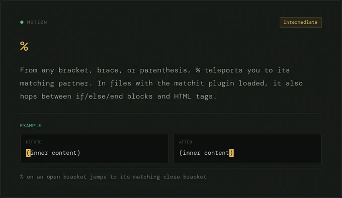 Daily Vim Tip:  From any bracket, brace, or parenthesis, % teleports you to its matching partner.