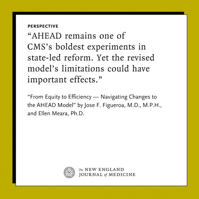 Perspective
"AHEAD remains one of CMS’s boldest experiments in state-led reform. Yet the revised model’s limitations could have important effects."

"From Equity to Efficiency — Navigating Changes to the AHEAD Model" by Jose F. Figueroa, M.D., M.P.H., and Ellen Meara, Ph.D.