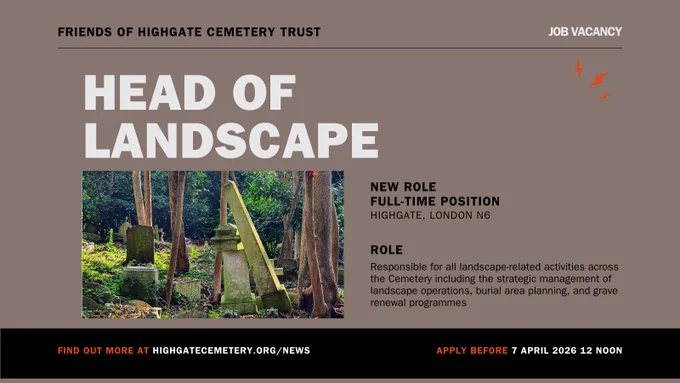 Head of Landscape at Friends of Highgate Cemetery Trust. New role, full time position in Highgate, London N6.  The role is responsible for all landscape-related activities across the Cemetery, including the strategic management of landscape operations, burial area planning and grave renewal operations. 