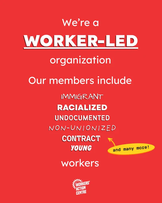 We're a WORKER-LED organization Our members include IMMIGRANT RACIALIZED UNDOCUMENTED NON-UNIONIZED YOUNG workers, and many more!