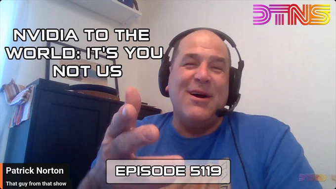 “NVIDIA TO THE WORLD: IT’S YOU NOT US” in white text on three lines on screenshot of Patrick Norton taken from today’s video recording of DTNS Live, “Patrick Norton That guy from that show” in white text on two lines in the bottom left corner, the DTNS Live logo in the top right corner, “EPISODE 5119” in white text across the bottom.