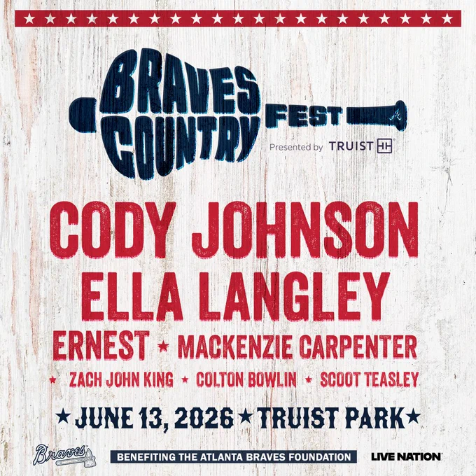 Braves Country Fest: Cody Johnson, Ella Langley, Ernest, Mackenzie Carpenter, Zach John King, Colton Bowlin, Scoot Teasly. June 13, 2026 at Truist Park. Presented by Truist. Benefiting the  Atlanta Braves Foundation.