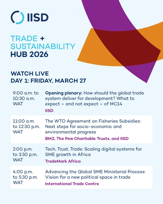 WATCH LIVE. DAY 1: FRIDAY, MARCH 27. 9:00 a.m. to
10:30 a.m. WAT. Opening plenary: How should the global trade
system deliver for development? What to
expect – and not expect – of MC14. IISD.
11:00 a.m. to 12:30 p.m. WAT. The WTO Agreement on Fisheries Subsidies: Next steps for socio-economic and environmental progress. BMZ, The Pew Charitable Trusts, and IISD.
2:00 p.m. to 3:30 p.m. WAT Tech, Trust, Trade: Scaling digital systems for SME growth in Africa. TradeMark Africa.
4:00 p.m. to 5:30 p.m. WAT. Advancing the Global SME Ministerial Process: Vision for a new political space in trade International Trade Centre.