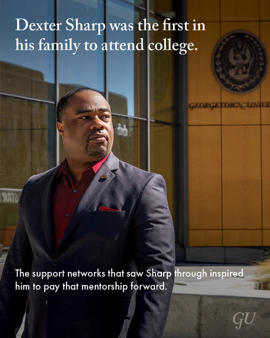 A photo of Georgetown's assistant vice president for graduate student enrichment, Dexter Sharp, overlaid with text reading: "Dexter Sharp was the first in his family to attend college. The support networks that saw Sharp through inspired him to pay that mentorship forward."