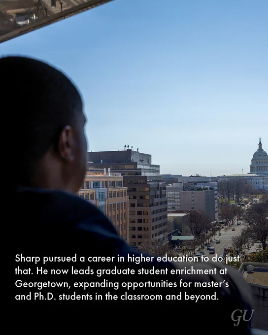 A photo of Georgetown's assistant vice president for graduate student enrichment, Dexter Sharp, overlaid with text reading: "Sharp pursued a career in higher education to do just that. He now leads graduate student enrichment at Georgetown, expanding opportunities for master’s and Ph.D. students in the classroom and beyond."