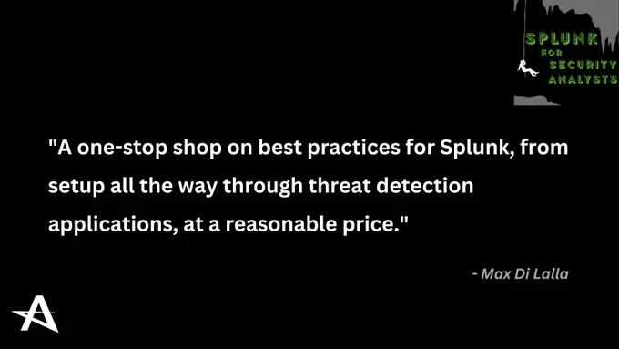 "A one-stop shop on best practices for Splunk, from setup all the way through threat detection applications, at a reasonable price." - Max Di Lalla