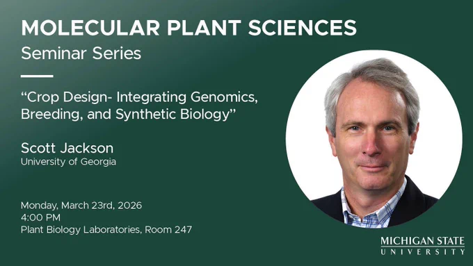 Green graphic that reads:
"Molecular Plant Sciences Seminar Series:
'Crop Design- Integrating Genomics, Breeding, and Synthetic Biology'
with Scott Jackson of the University of Georgia
Monday, March 23rd, 2026 at 4:00 PM in the Plant Biology Laboratories room 247