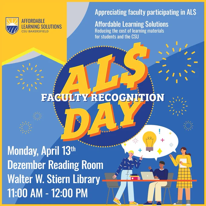 Image text says, "Appreciating faculty participating in AL$ / Affordable Learning Solutions / Reducing the cost of learning materials for students and the CSU / AL$ Faculty Recognition Day / Monday, April 13th / Dezember Reading Room Walter W. Stiern Library / 11:00 AM - 12:00 PM"