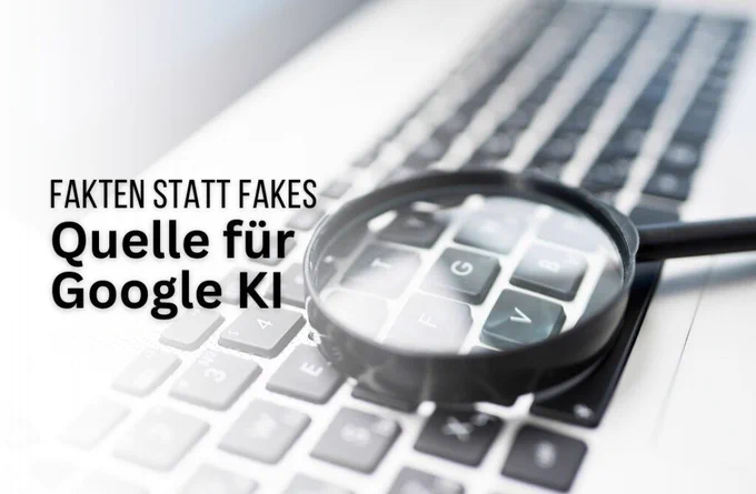Fakten statt Fakes: Vertrauenswürdige Quelle für Google KI werden