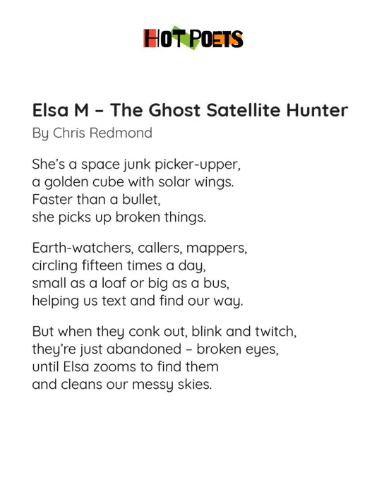 She’s a space junk picker-upper
A golden cube with solar wings
Faster than a bullet
She picks up broken things

Earth watchers, callers, mappers -
Circling fifteen times a day
Small as a loaf or big as a bus
Helping us text and find our way

But when they conk out, blink and twitch
They’re just abandoned; broken eyes
Until Elsa zooms to find them
And cleans our messy skies