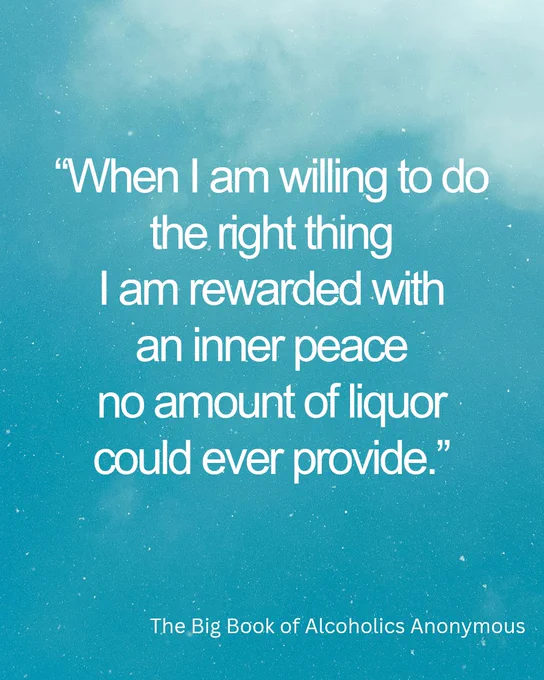 “When I am willing to do the right thing I am rewarded with an inner peace no amount of liquor could ever provide.”