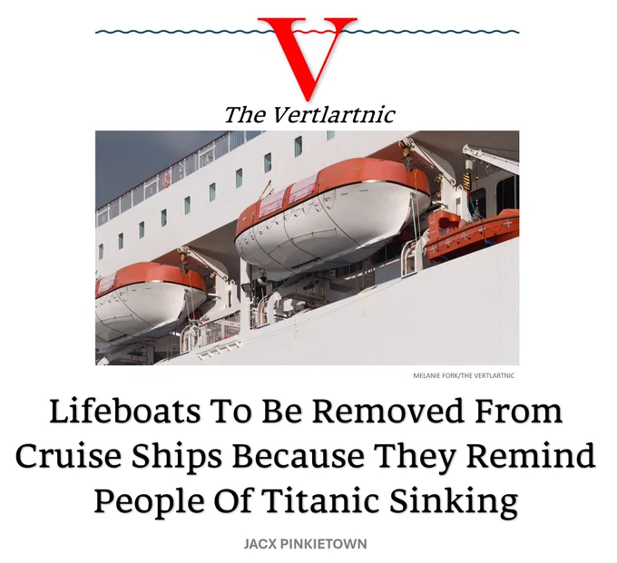 LIfeboats
Headline:Lifeboats To Be Removed From Cruise Ships Because They Remind People Of Titanic Sinking
Story by Melanie Fork and Jacx Pinkietown

Photo from Adobe