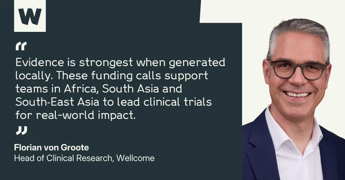 A person wearing glasses is smiling. A quote beside them reads, "Evidence is strongest when generated locally. These funding calls support teams in Africa, South Asia, and South-East Asia to lead clinical trials for real-world impact." The name Florian von Groote, Head of Clinical Research, Wellcome, is shown.