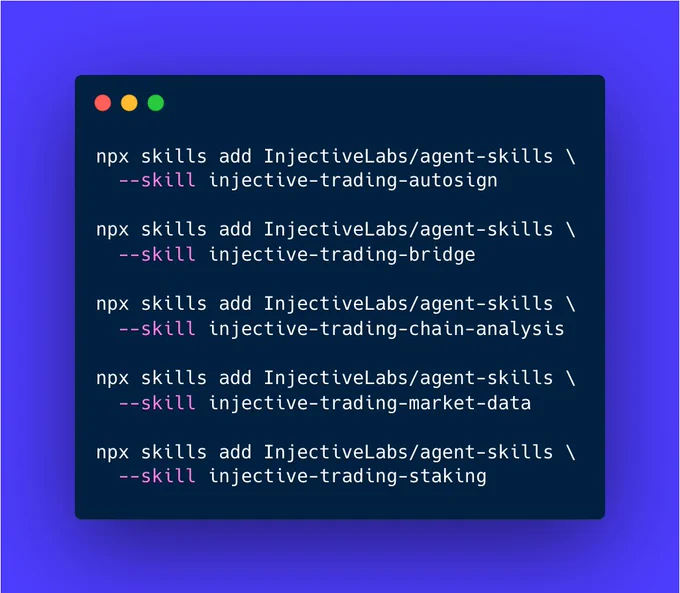 commands in terminal:

npx skills add InjectiveLabs/agent-skills --skill injective-trading-autosign
npx skills add InjectiveLabs/agent-skills --skill injective-trading-bridge
npx skills add InjectiveLabs/agent-skills --skill injective-trading-chain-analysis
npx skills add InjectiveLabs/agent-skills --skill injective-trading-market-data
npx skills add InjectiveLabs/agent-skills --skill injective-trading-staking

