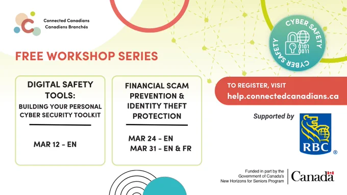 Promotional graphic for Connected Canadians’ free Cyber Safety workshop series. Two workshops are listed: “Digital Safety Tools: Building your personal Cyber Safety toolkit” (Mar 12—English) and “Financial Scam Prevention & Identity Theft Protection” (Mar 24—English, Mar 31—English French). Call to action: “To register, visit help.connectedcanadians.ca.” Supported by RBC and funded in part by the Government of Canada’s New Horizons for Seniors Program.
