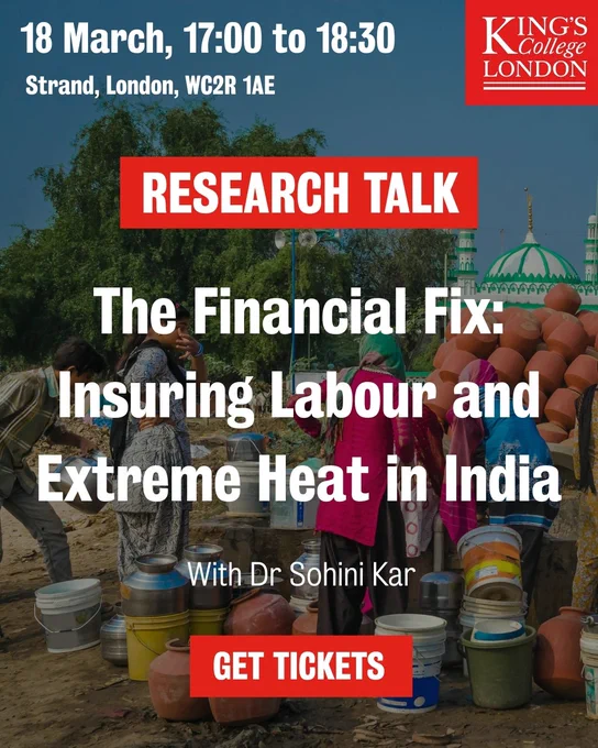 Promotional graphic for a King’s College London research talk. The background shows several people outdoors collecting water from large containers, with trees and domed buildings visible behind them. Over the image, white and red text reads: “18 March, 17:00 to 18:30. Strand, London, WC2R 1AE. RESEARCH TALK. The Financial Fix: Insuring Labour and Extreme Heat in India. With Dr Sohini Kar.” A red button at the bottom says “Get Tickets.” The King’s College London logo appears in the top right corner.