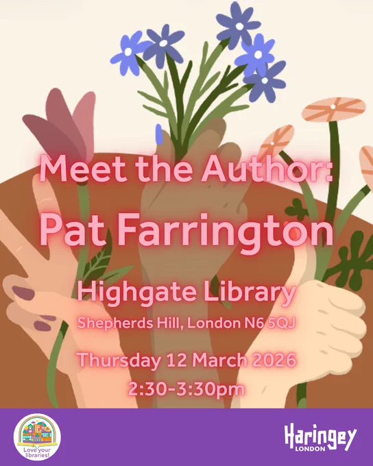 Meet the Author: Pat Farrington
Highgate Library
Shepherds Hill, London N6 5QJ
Thursday 12 March 2026
2:30-3:30pm
