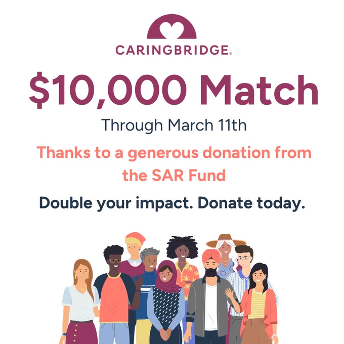 CaringBridge offers a $10,000 donation match through March 11th to double your impact with support from the SAR Fund.