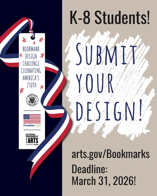 BookMark Design Challenge: Celebrating America's 250th. K-8 Students! Submit your design! arts.gov/Bookmarks. Deadline: March 31, 2026!