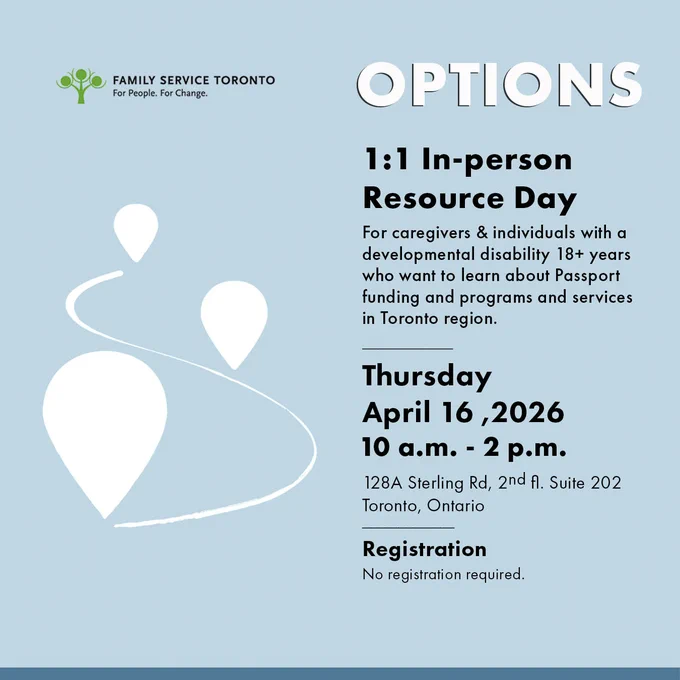 Image shows a drawing on a path between three posts and white text on a blue background: 
1:1 In-person 
Resource Day
For caregivers & individuas with a developmental disability 18  years who want to learn about Passport funding and programs and services in Toronto region.  
____________
ThursdayApril 16 ,2026
10 a.m. - 2 p.m.
128A Sterling Rd, 2nd fl. Suite 202Toronto, Ontario
_____________
Registration
No registration required.
Family Service Toronto and OPtions logos at the top
