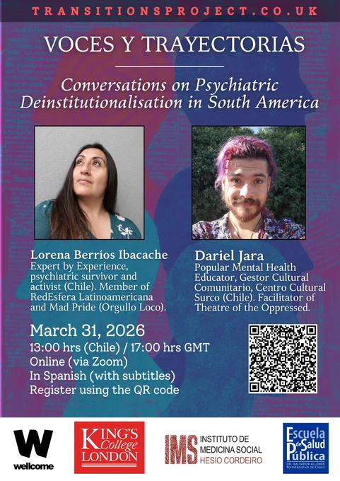 A promotional poster titled “Voces y Trayectorias: Conversations on Psychiatric Deinstitutionalisation in South America.” The poster features two portrait photos side by side, each framed in a coloured border. Beneath the portraits are descriptions of the speakers: Lorena Berrios Ibacache, described as an expert by experience, psychiatric survivor, activist from Chile, and a member of RedEsfera Latinoamericana and Mad Pride (Orgullo Loco); and Dariel Jara, described as a popular mental health educator and cultural manager at Centro Cultural Surco in Chile, and facilitator of Theatre of the Oppressed. Event details appear below: “March 31, 2026, 13:00 hrs (Chile) / 17:00 hrs GMT, Online (via Zoom), In Spanish (with subtitles). Register using the QR code,” followed by a QR code. The bottom of the poster includes logos for Wellcome, King’s College London, IMS Instituto de Medicina Social, and Escuela de Salud Pública. The background features abstract shapes in purple, blue, and red tones.