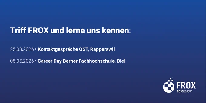 FROX an den Hochschulmessen 2026: Kontaktgespräche OST, Rapperswil-Jona, und Career Day an der Berner Fachhochschule, Biel.
