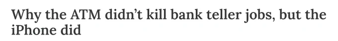 Screenshot of an article headline reading: “Why the ATM didn’t kill bank teller jobs, but the iPhone did.”