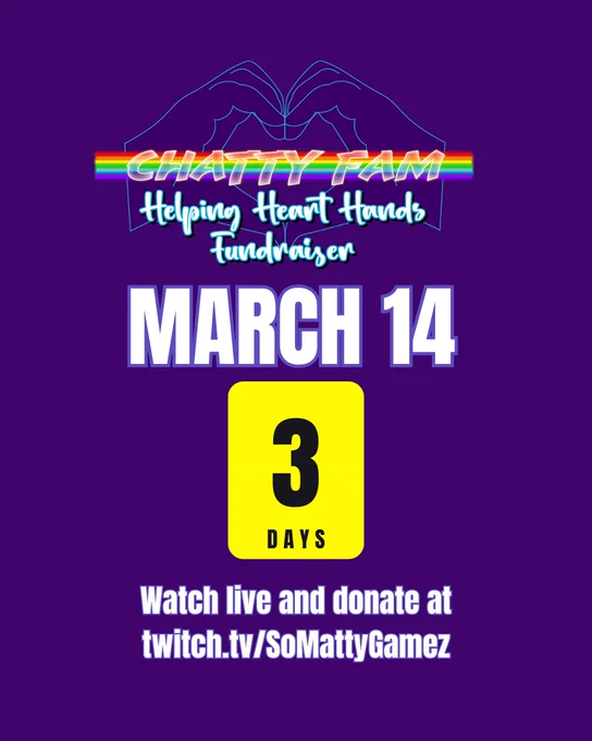 3 days. Chatty Fam Helping Heart Hands fundraiser goes live March 14 on twitch.tv/SoMattyGamez!