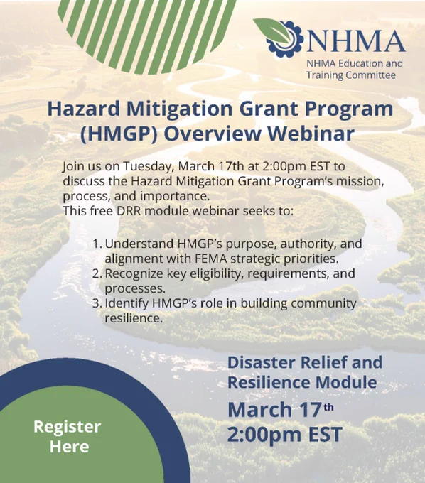 Webinar: March 17th at 2pm EST. 
The purpose of this webinar is to Introduce the Hazard Mitigation Grant Program’s mission, process, and importance.

Understand HMGP’s purpose, authority, and alignment with FEMA strategic priorities.
Recognize key eligibility, requirements, and processes.
Identify HMGP’s role in building community resilience.

This webinar cover program context and mission, HMGP fundamentals, lifecyle of an HMGP Project

Key Policy & Compliance Considerations, Case Studies and Resources. Session will afford time for a Question and Answer segment for webinar attendees.