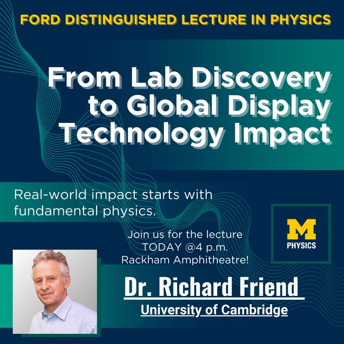 A promotional graphic for the Ford Distinguished Lecture in Physics titled From Lab Discovery to Global Display Technology Impact. It features a headshot of the speaker, Dr. Richard Friend, and lists the event time as today at 4 p.m. at Rackham Amphitheatre. The design uses a dark teal background with a stylized blue wave pattern and the Michigan Physics logo.