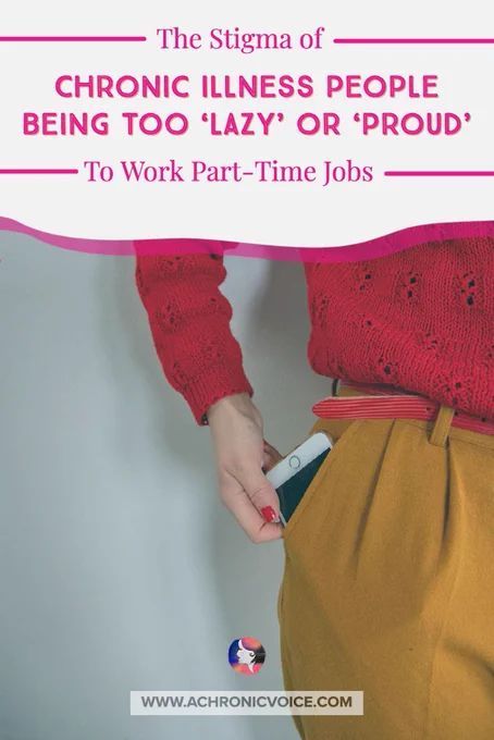 The Stigma of Chronic Illness People Being Too ‘Lazy’ or ‘Proud’ to Work Part-Time Jobs.

a chronic voice .com