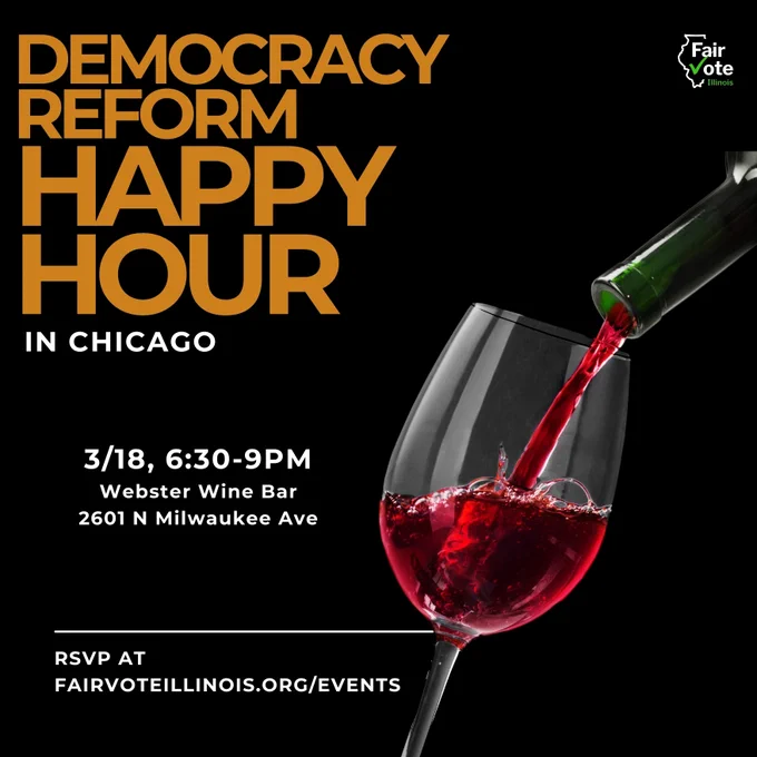 Pouring a glass of wine with text that reads "Democracy Reform Happy Hour in Chicago: March 18 from 6:30-9pm at Webster Wine Bar at 2601 N Milwaukee Avenue. RSVP at FairVote Illinois dot org slash events.