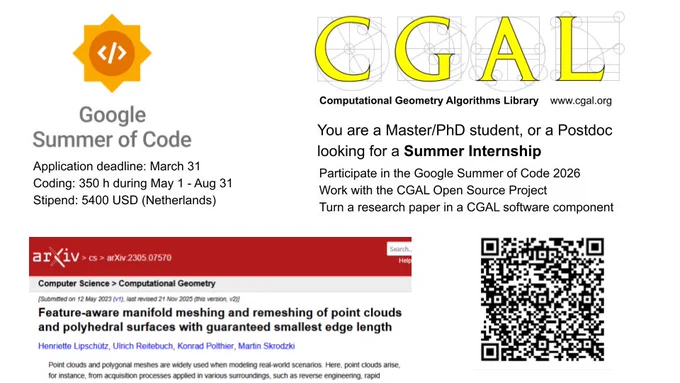 An informational graphic for Google Summer of Code 2026 in collaboration with CGAL (Computational Geometry Algorithms Library).

Top Section: On the left, the Google Summer of Code logo is shown with key details: an application deadline of March 31, a commitment of 350 coding hours between May 1 and August 31, and a stipend of 5400 USD (Netherlands). On the right, the CGAL logo and website (www.cgal.org) are displayed.

Center Text: The graphic addresses the viewer, stating that if a person is a Master/PhD student or a Postdoc looking for a summer internship, they can participate in GSoC 2026. They would work with the CGAL Open Source Project to turn a research paper into a software component.

Bottom Section: The bottom left features a screenshot of an arXiv paper titled "Feature-aware manifold meshing and remeshing of point clouds and polyhedral surfaces with guaranteed smallest edge length" by Henriette Lipschütz, Ulrich Reitebuch, Konrad Polthier, and Martin Skrodzki.