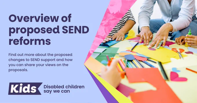 A graphic with text that reads 'overview of proposed SEND reforms, find out more about the proposed changes to SEND support and how you can share your views on the proposals.' To the right is an image of children crafting with pens and paper.