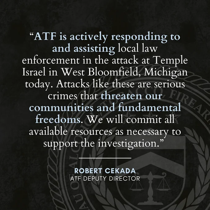 ATF is actively assisting local law enforcement after the attack at Temple Israel in West Bloomfield, Michigan.