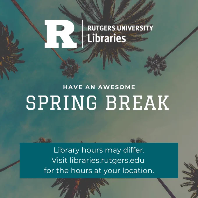 A promotional image for Rutgers University Libraries featuring the text "Have an Awesome Spring Break." The background shows a sky with palm trees. Additional text advises that library hours may differ, directing to visit libraries.rutgers.edu for details.