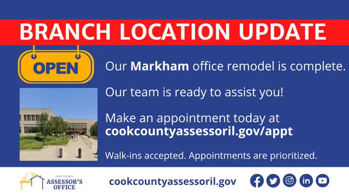 Branch Location Update
Our Markham office remodel is complete. Our team is ready to assist you. 
Make an appointment today at cookcountyassessoril.gov/appt

walk-ins accepted. appointments are prioritized. 