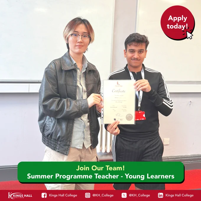An image of a teacher and a student holding a certificate. At the bottom of the image is a green box with the words ‘Join our Team! Summer Programme Teacher - Young Learners’. In the top right of the image is a red circle with the words ‘Apply today!’.
At the bottom of the image are the social media handles for Kings Hall College:
Facebook: Kings Hall College
Instagram: @KH_College
X:  @KH_College
LinkedIn: Kings Hall College