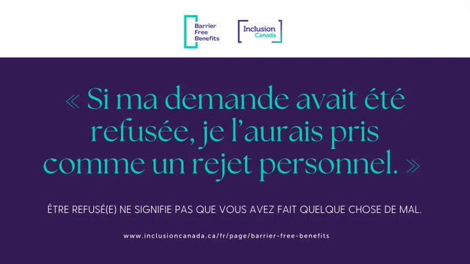 « Si ma demande avait été refusée, je l’aurais pris comme un rejet personnel. » 

Être refusé(e) ne signifie pas que vous avez fait quelque chose de mal. 