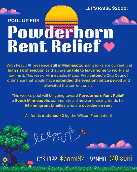 Pool Up for Powderhorn Rent Relief

With heavy 🧊 presence still in Minnesota, many folks are currently at high risk of eviction as they are unable to leave home to work and pay rent. This week, Minneapolis Mayor Frey vetoed a City Council ordinance that would have extended the eviction notice period and alleviated the current crisis.

This week's pool will be going toward Powderhorn Rent Relief, a South Minneapolis community aid network raising funds for 94 immigrant families who are overdue on rent.

All funds matched x2 by the Wilson Foundation!

C*shApp $bom97 
V*nmo @Olsoni