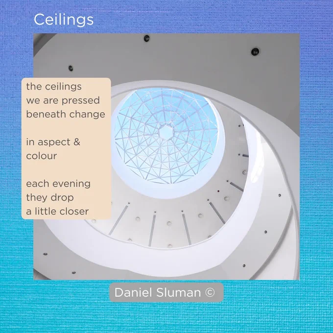 Domed ceiling viewed from below with intricate triangular glass at the top and curved spiral staircase going up. Title: Ceilings. Quote: the ceilings we are pressed beneath change in aspect and colour each evening they drop a little closer. Poet: Daniel Sluman.