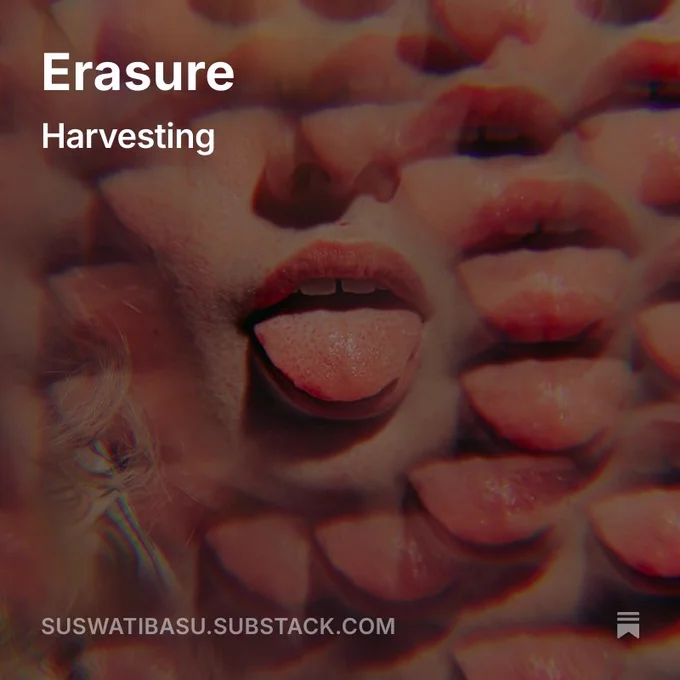 Collage-style graphic featuring repeated close-ups of a person’s mouth and tongue in warm reddish tones, creating a layered, distorted pattern. White text in the upper left reads “Erasure” with “Harvesting” below it, and the bottom shows “suswatibasu.substack.com.”