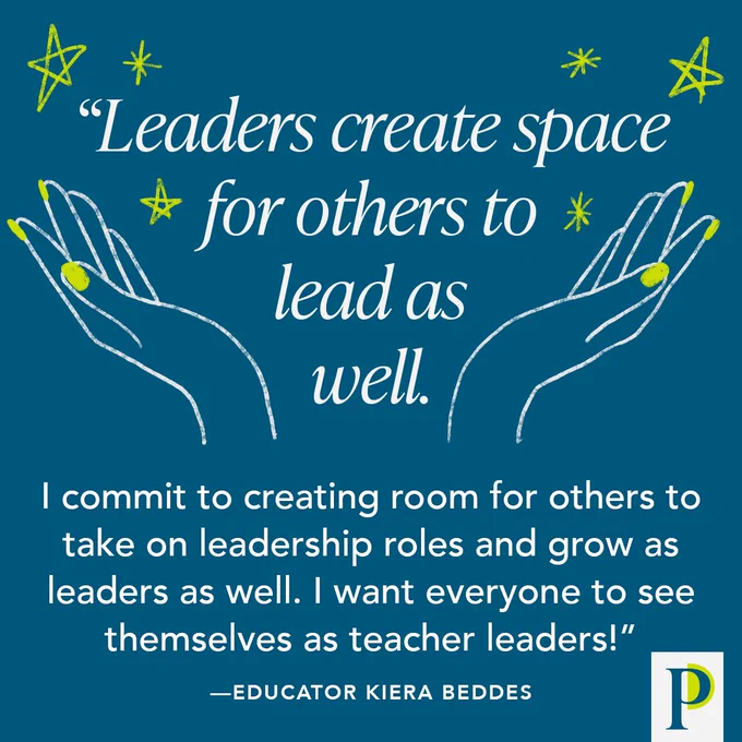 "Leaders create space for others to lead as well. I commit to creating room for others to take on leadership roles and grow as leaders as well. I want everyone to see themselves as teacher leaders!" ––Educator Kiera Beddes
