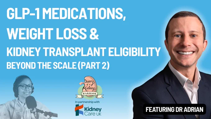 Podcast artwork for “GLP-1 Medications, Weight Loss & Kidney Transplant Eligibility – Beyond the Scale (Part 2)” featuring Dr Adrian Brown and host Dee Moore from the Diary of a Kidney Warrior Podcast in partnership with Kidney Care UK.