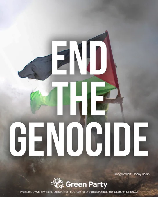 The text 'End the Genocide' appears over an image of a Palestinian flag amidst a war-torn backdrop. Image credit: Hosny Salah.

Logo & Disclaimer:
Green Party, promoted by Chris Williams on behalf of The Green Party, both at PO Box 78066, London, SE16 9GQ.